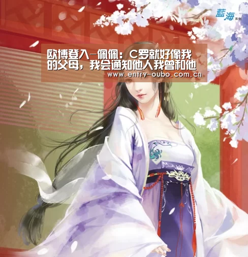 欧博登入-佩佩:C罗就好像我的父母,我会通知他人我曾和他踢球(图1) 欧博游戏