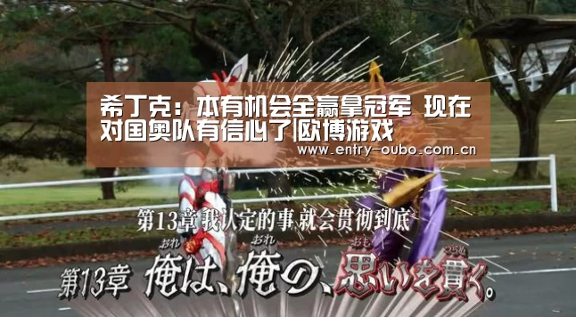 希丁克:本有机会全赢拿冠军 现在对国奥队有信心了|欧博游戏(图4) 欧博登入